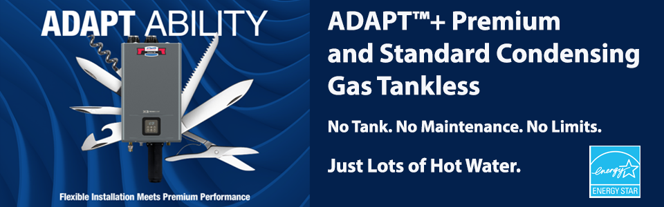 ADAPT™+ Premium and Standard Condensing Gas Tankless